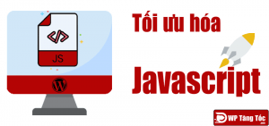 Tối ưu hóa javascript wordpress toàn tập