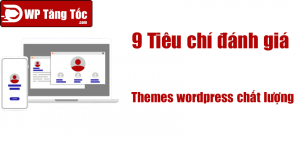 9 Tiêu chí lựa chọn themes chất lượng cao load nhanh wordpress
