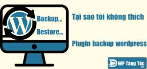 Tại sao tôi ghét sử dụng plugin backup wordpress