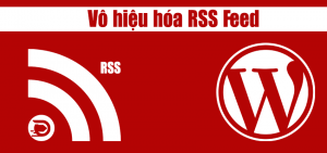 Vô hiệu hóa RSS Feed trong WordPress một cách đơn giản