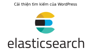 Cải thiện tốc độ kiếm WordPress Với Elasticsearch