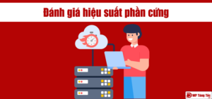 Cách mình đánh giá hiệu suất chất lượng phần cứng máy chủ